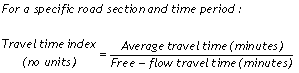 For a specific road section and time period, the travel time index (which has no units) is computed as the average travel time (in minutes) divided by the free-flow travel time (in minutes).